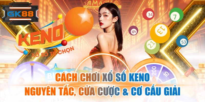 Cách Chơi Xổ Số Keno | Nguyên Tắc, Cửa Cược & Cơ Cấu Giải