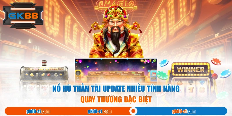 Nổ Hũ Thần Tài update nhiều tính năng quay thưởng đặc biệt